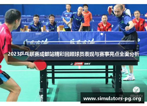 2023乒乓联赛成都站精彩回顾球员表现与赛事亮点全面分析