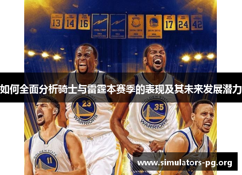如何全面分析骑士与雷霆本赛季的表现及其未来发展潜力