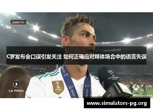 C罗发布会口误引发关注 如何正确应对媒体场合中的语言失误