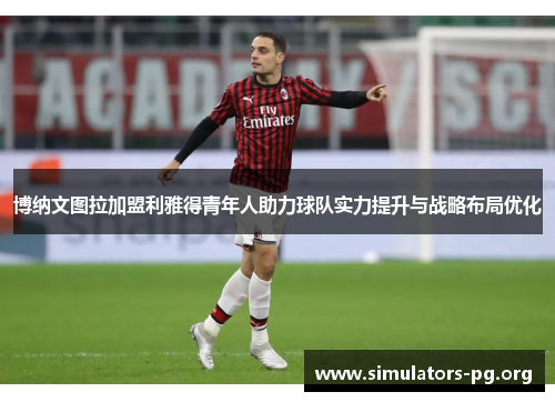 博纳文图拉加盟利雅得青年人助力球队实力提升与战略布局优化