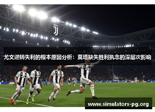 尤文逆转失利的根本原因分析：莫塔缺失胜利执念的深层次影响