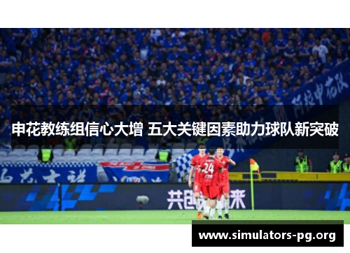申花教练组信心大增 五大关键因素助力球队新突破