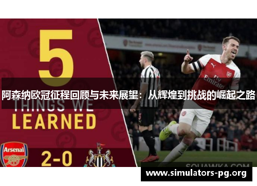 阿森纳欧冠征程回顾与未来展望：从辉煌到挑战的崛起之路