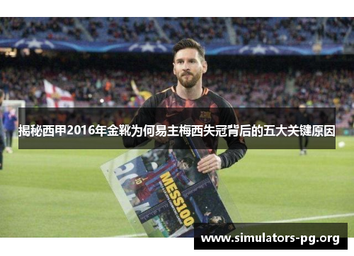 揭秘西甲2016年金靴为何易主梅西失冠背后的五大关键原因