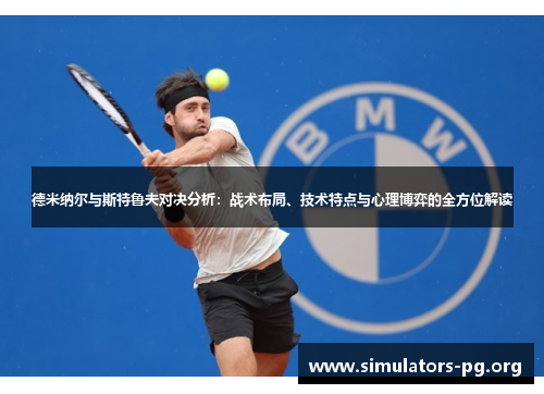 德米纳尔与斯特鲁夫对决分析：战术布局、技术特点与心理博弈的全方位解读