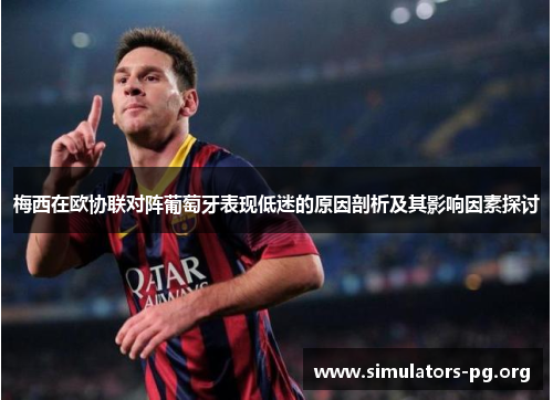 梅西在欧协联对阵葡萄牙表现低迷的原因剖析及其影响因素探讨